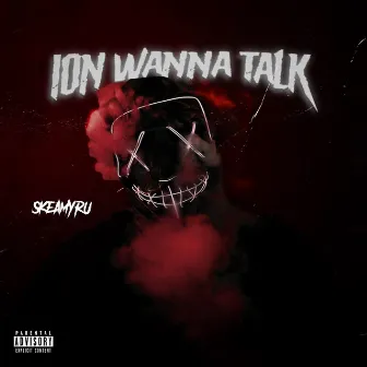 Ion Wanna Talk by Skeamy Ru