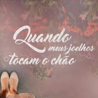 Quando Meus Joelhos Tocam o Chão by Padre Adriano Zandoná