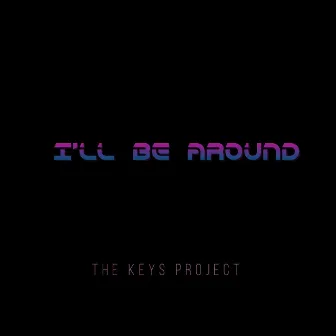 I'll Be Around by The Keys Project