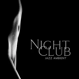 Night Club Jazz Ambient – Relaxing And Sensual Jazz Grooves by 