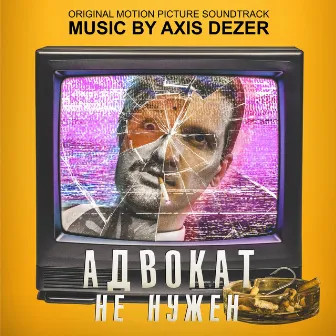 Адвокат не нужен (Original Motion Picture Soundtrack) by Axis Dezer