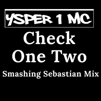 Check One Two (Smashing Sebastian Mix) by Ysper 1 MC