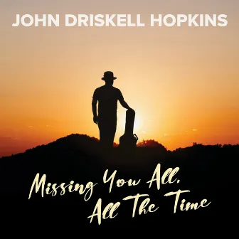 Missing You All, All the Time by John Driskell Hopkins