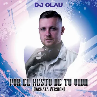 Por el Resto de Tu Vida (Bachata Version) by DJ Clau