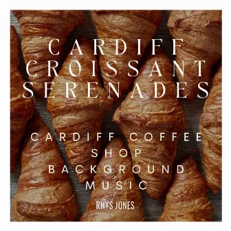 Cardiff Croissant Serenades by Rhys Jones