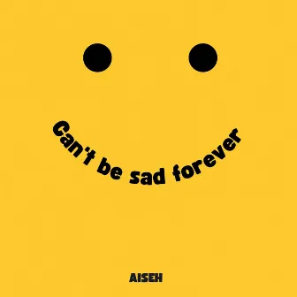 Can't Be Sad Forever by Aiseh