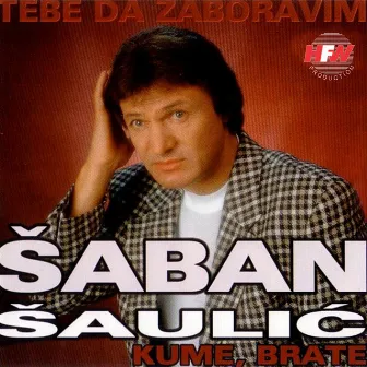 Tebe Da Zaboravim by Šaban Šaulić