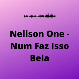 Num Faz Isso Bela by Nellson One