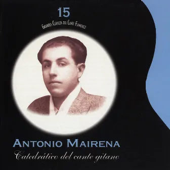 Grandes Clásicos del Cante Flamenco, Vol. 15: Catedrático del Cante Gitano by Antonio Mairena