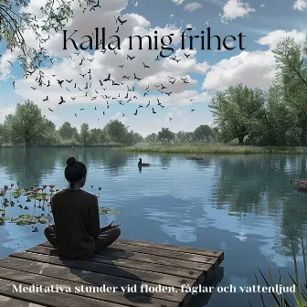 Kalla mig frihet: Meditativa stunder vid floden, fåglar och vattenljud by Rahatlatıcı Müzik!