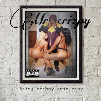 Being Crispy Anit Easy by Mr. Crizpy