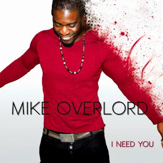 I Need You by Mike Overlord