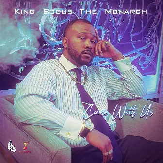 Came With Us by King Bogus, The Monarch