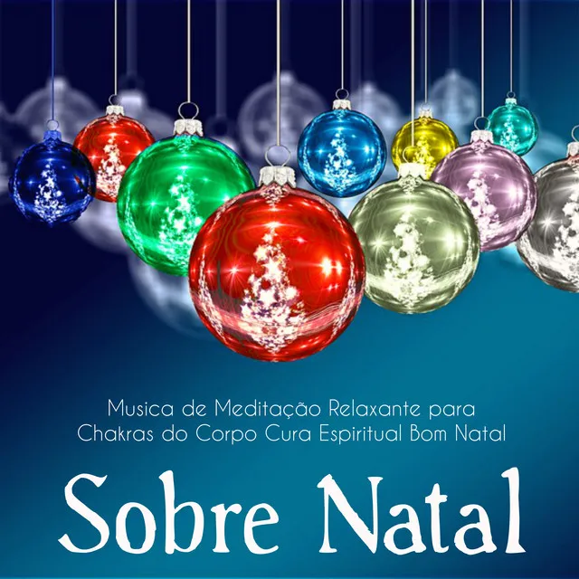 Sobre Natal - Musica de Meditação Relaxante para Chakras do Corpo Cura Espiritual Bom Natal