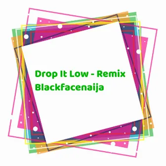 Drop it Low (Remix) by BlackFaceNaija