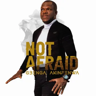 Not Afraid by GBENGA AKINFENWA