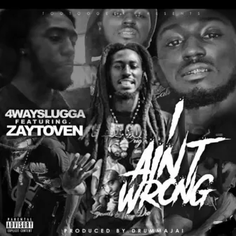 I AINT WRONG by 4wayslugga