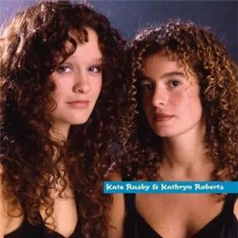 Kate Rusby and Kathryn Roberts by Kathryn Roberts