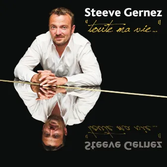 Toute ma vie ... by Steeve Gernez