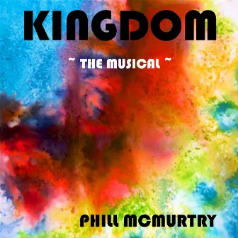 Kingdom: The Musical by Phill McMurtry