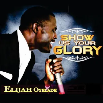 Show Us Your Glory by Elijah Oyelade