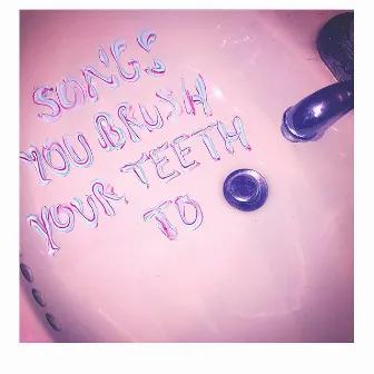 Songs You Brush Your Teeth To by Noelle Sucks