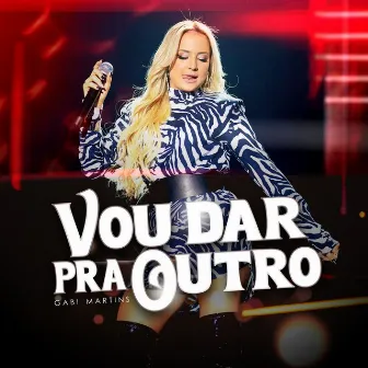 Vou Dar Pra Outro by Gabi Martins