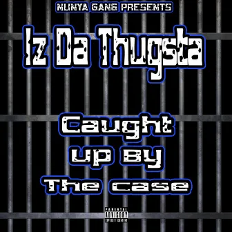 Caught Up by the Case by Iz Da Thugsta