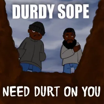 Need Durt On You by Durdy Sope