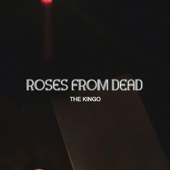 ROSES FROM DEAD by The Kingo