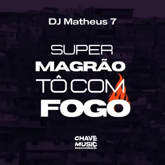 Super Magrão - Tô Com Fogo by DJ Matheus 7