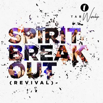 Spirit Break Out (Revival) by Tab Worship