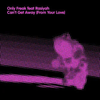 Can't Get Away (From Your Love) by Only Freak