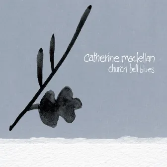 Church Bell Blues by Catherine MacLellan