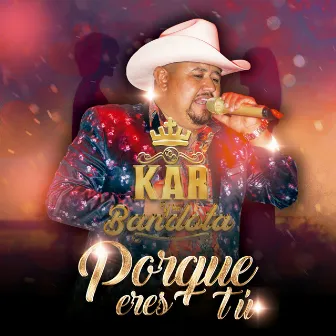 Porque Eres Tu by Kar Y Su Bandota