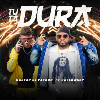 Tu Ta Dura by Nastar El Patron