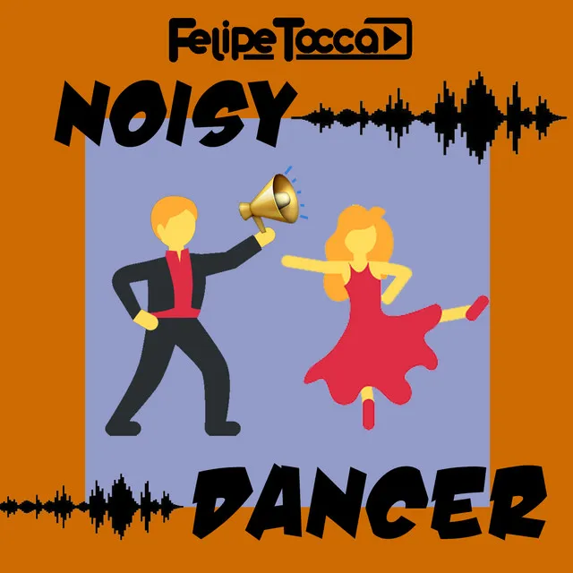 Noisy Dancer