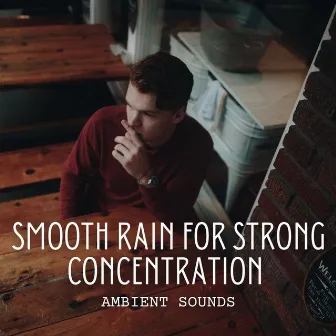 Ambient Sounds: Smooth Rain for Strong Concentration by Ultimate Rain Symphony