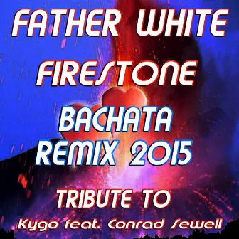 Firestone (Bachata Remix 2015: Tribute To Kygo feat. Conrad Sewell) by Father White