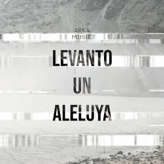 Levanto Un Aleluya by Arka Music