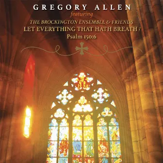 Let Everything That Hath Breath / Psalm 150:6 by Gregory Allen