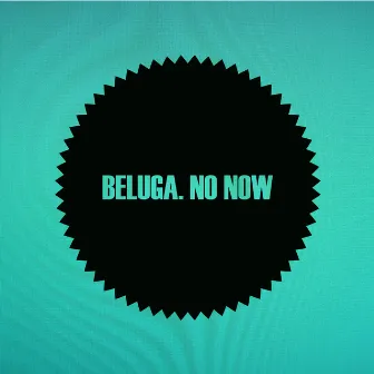 No Now by Beluga