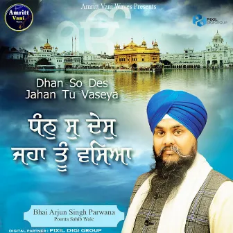 Dhan So Des Jahan Tu Vaseya by Bhai Arjun Singh Parwana