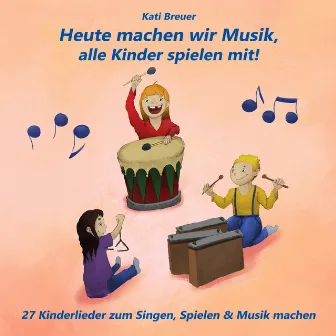 Heute machen wir Musik, alle Kinder spielen mit! 27 Kinderlieder zum Singen, Spielen & Musik machen by Kati Breuer