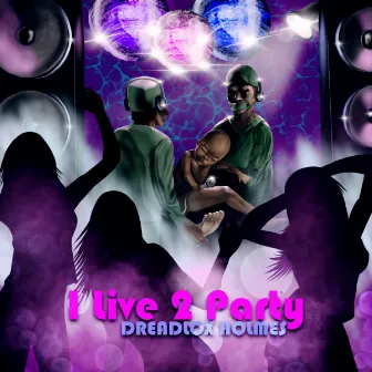 I Live 2 Party by Dreadlox Holmes