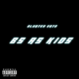 Bs As Kids by Blunted Vato