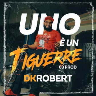 Uno E' Un Tiguere by Dk Robert