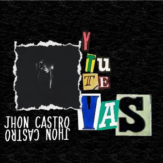 Y Tu Te Vas by JHON CASTRO