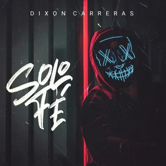 Solo Fe by Dixon Carreras