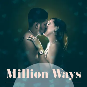 Million Ways – Point, Passion, Date, Wine, Much Too Soon, French Way, Smooch, Chocolate, Underwear, Atmosphere, Climate, Candlelight by Erotic Music Oasis